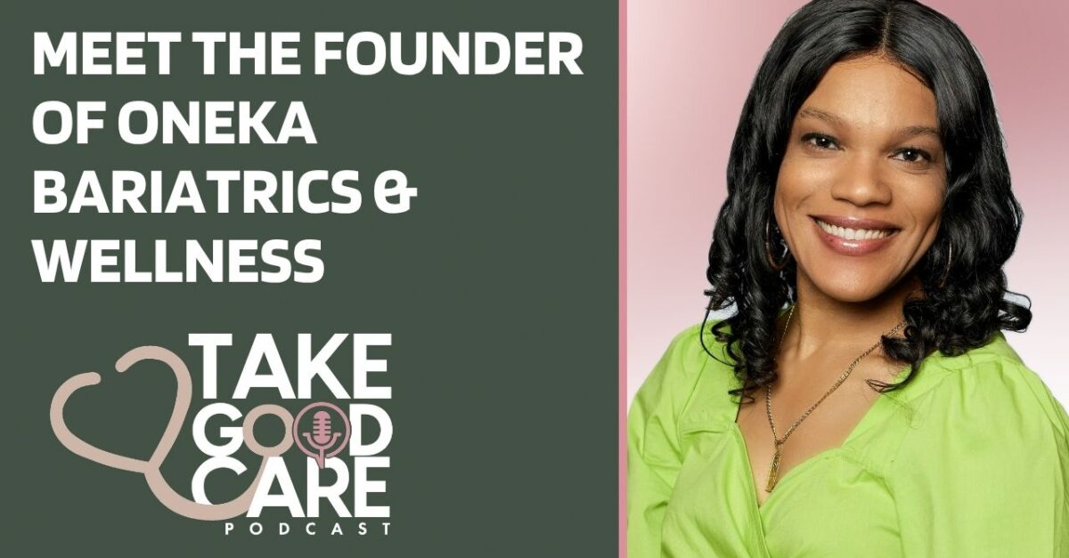 Take Good Care Season 8 Episode 3 – Meet the Founder of Oneka Bariatrics & Wellness