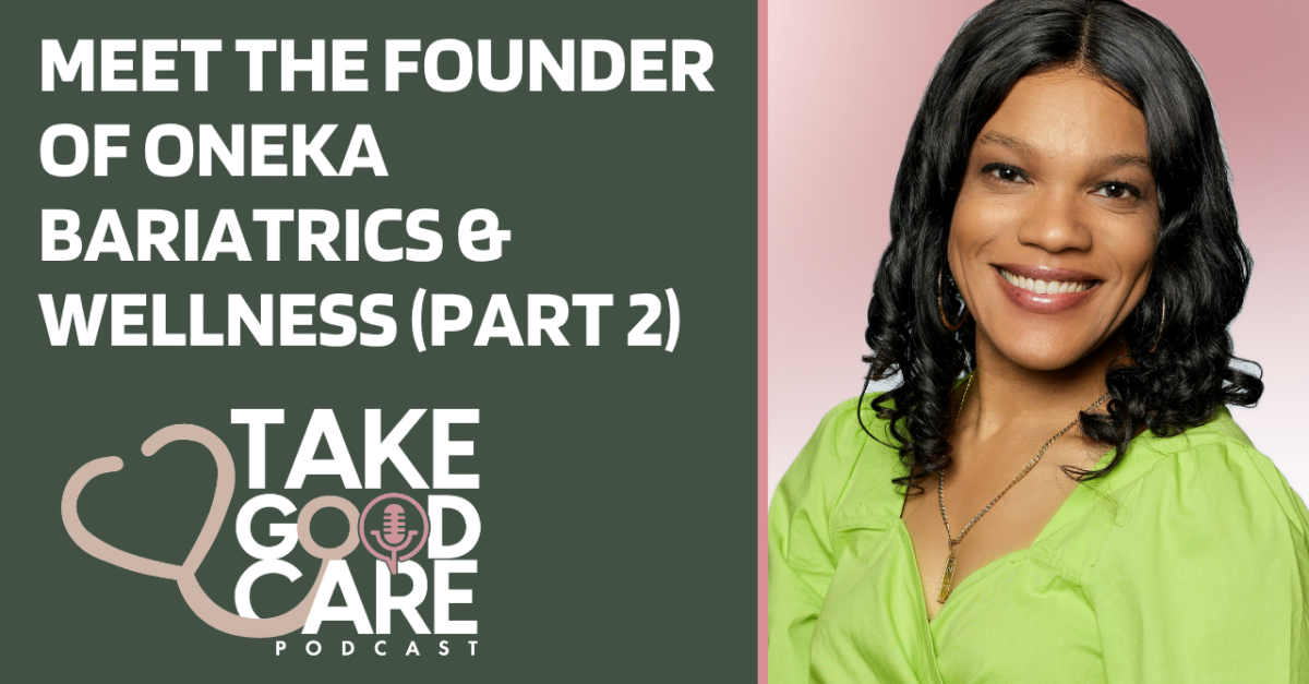 Take Good Care Season 8 Episode 4 – Meet the Founder of Oneka Bariatrics & Wellness (Part 2)